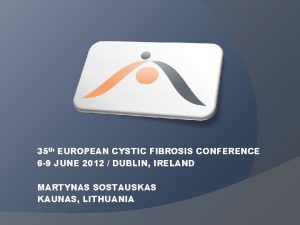 35 th EUROPEAN CYSTIC FIBROSIS CONFERENCE 6 9