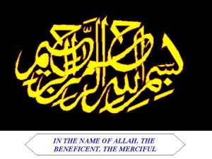 IN THE NAME OF ALLAH THE BENEFICENT THE