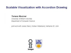 Scalable Visualization with Accordion Drawing Tamara Munzner University