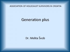 ASSOCIATION OF HOLOCAUST SURVIVORS IN CROATIA Generation plus