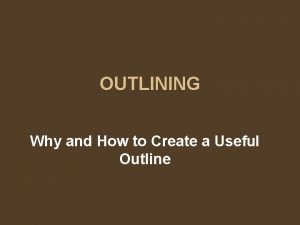 OUTLINING Why and How to Create a Useful