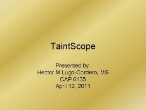 Taint Scope Presented by Hector M LugoCordero MS