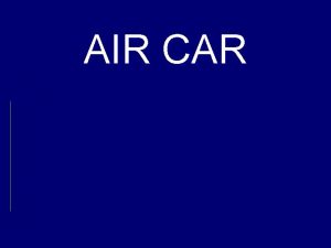 AIR CAR ABSTRACT The Air Car is a