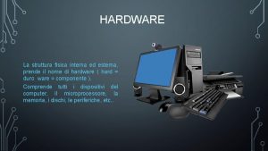 HARDWARE La struttura fisica interna ed esterna prende