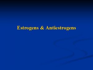 Estrogens Antiestrogens Menstrual cycle Changes and hormonal events