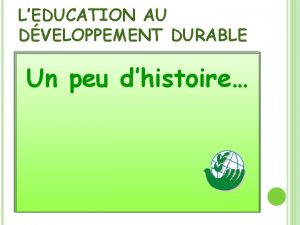 LEDUCATION AU DVELOPPEMENT DURABLE Un peu dhistoire LEDUCATION