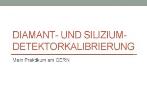 DIAMANT UND SILIZIUMDETEKTORKALIBRIERUNG Mein Praktikum am CERN Alexander