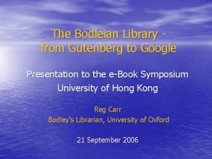 The Bodleian Library from Gutenberg to Google Presentation