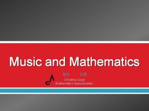 Music and Mathematics Christina Lloyd Mathematics Specialization Introduction