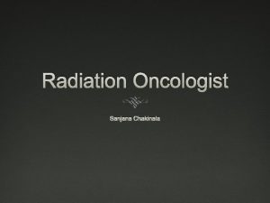 Radiation Oncologist Sanjana Chakinala Education 4 years of