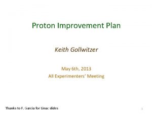 Proton Improvement Plan Keith Gollwitzer May 6 th