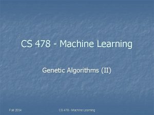 CS 478 Machine Learning Genetic Algorithms II Fall