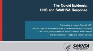 The Opioid Epidemic HHS and SAMHSA Response Christopher
