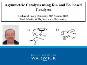 Asymmetric Catalysis using Ru and Fe based Catalysts