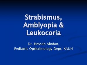 Strabismus Amblyopia Leukocoria Dr Hessah Alodan Pediatric Opthalmology