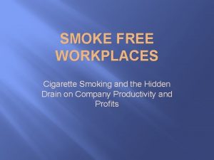 SMOKE FREE WORKPLACES Cigarette Smoking and the Hidden