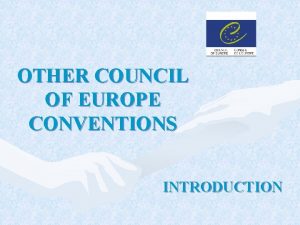 OTHER COUNCIL OF EUROPE CONVENTIONS INTRODUCTION THE COUNCIL