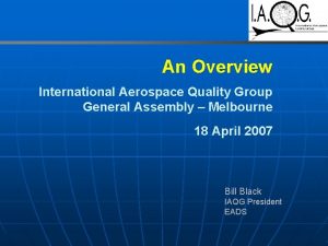 An Overview International Aerospace Quality Group General Assembly