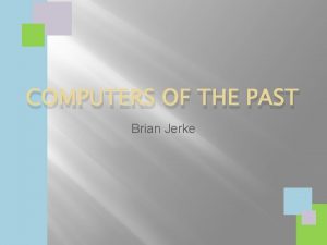 COMPUTERS OF THE PAST Brian Jerke VIPs for