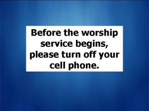 Before the worship service begins please turn off