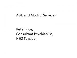 AE and Alcohol Services Peter Rice Consultant Psychiatrist