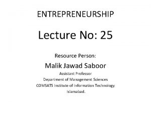 ENTREPRENEURSHIP Lecture No 25 Resource Person Malik Jawad
