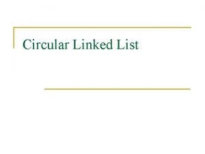 Circular Linked List Circular Linked Lists n n