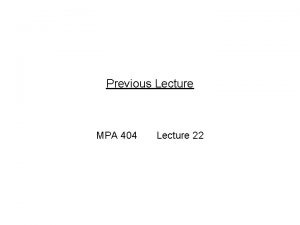 Previous Lecture MPA 404 Lecture 22 Previous Lecture