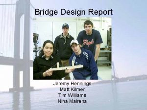 Bridge Design Report Jeremy Hennings Matt Kilmer Tim