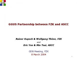 GGUS Partnership between FZK and ASCC Rainer Kupsch