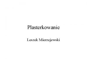 Plasterkowanie Leszek Mierzejewski Cel referatu kilka definicji struktury