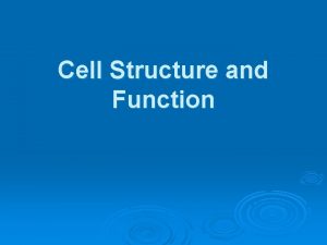 Cell Structure and Function Cell Structure All Cells