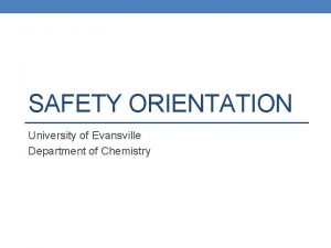 SAFETY ORIENTATION University of Evansville Department of Chemistry