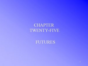 CHAPTER TWENTYFIVE FUTURES 1 FUTURES CONTRACTS WHAT ARE