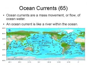 Ocean Currents 65 Ocean currents are a mass