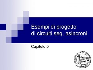 Esempi di progetto di circuiti seq asincroni Capitolo