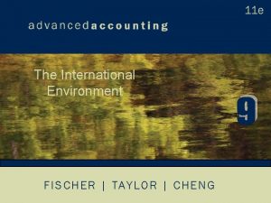 The International Environment FISCHER TAYLOR CHENG Learning Objectives