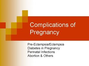 Complications of Pregnancy PreEclampsiaEclampsia Diabetes in Pregnancy Perinatal