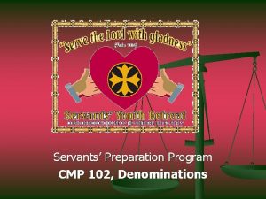 Servants Preparation Program CMP 102 Denominations Historical Facts