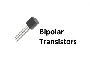 Bipolar Transistors 1 st Lesson The Transistor TASK