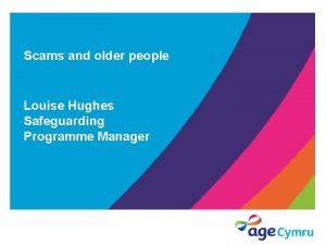 Scams and older people Louise Hughes Safeguarding Programme