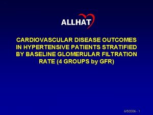 1 ALLHAT CARDIOVASCULAR DISEASE OUTCOMES IN HYPERTENSIVE PATIENTS