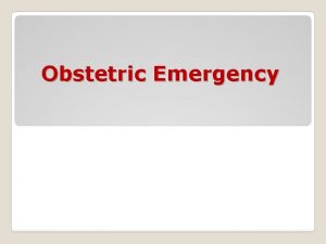 Obstetric Emergency Definition Emergency is term that denotes