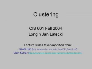 Clustering CIS 601 Fall 2004 Longin Jan Latecki