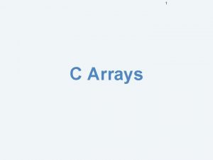 1 C Arrays 2 Arrays Array Group of