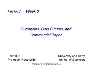 Fin 603 Week 3 Currencies Gold Futures and