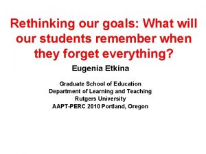 Rethinking our goals What will our students remember