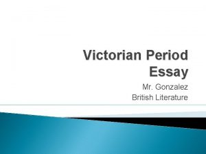 Victorian Period Essay Mr Gonzalez British Literature Instructions