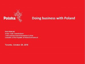 Doing business with Poland Rafal PAWLAK Senior Trade