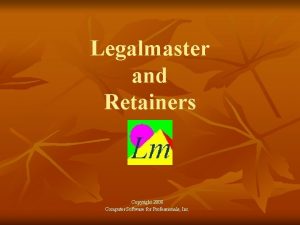 Legalmaster and Retainers Copyright 2008 Computer Software for